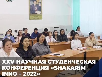 XХV НАУЧНАЯ СТУДЕНЧЕСКАЯ КОНФЕРЕНЦИЯ «SHAKARIM INNO – 2022»